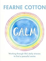 Calm: Working through life's daily stresses to find a peaceful centre