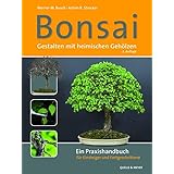 Bonsai - Gestalten mit heimischen Gehölzen: Ein Praxishandbuch für Einsteiger und Fortgeschrittene