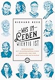 Was im Leben wichtig ist: Begegnungen mit außergewöhnlichen Menschen und ihre wertvollsten Ratschläge