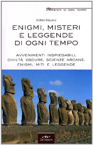 Enigmi, misteri e leggende di ogni tempo. Avvenimenti inspiegabili, civiltà oscure, scienze arcane, enigmi, miti e leggende Enigmi, misteri e leggende di ogni tempo. Avvenimenti inspiegabili, civiltà oscure, scienze arcane, enigmi, miti e leggende