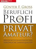 Beruflich Profi, privat Amateur?: Berufliche Spitzenleistungen und persönliche Lebensqualität by Günter F. Gross