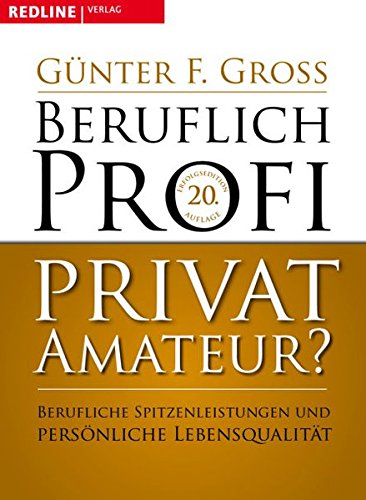 Beruflich Profi, privat Amateur?: Berufliche Spitzenleistungen und persönliche Lebensqualität
