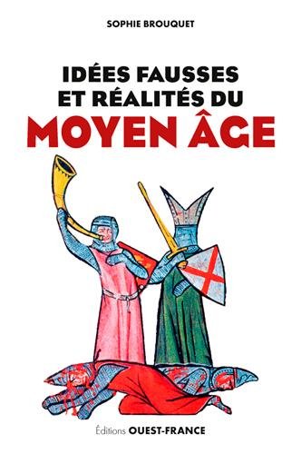 Idées fausses et réalités du Moyen Age : Du mythe aux dernières données historiques francais Idées fausses et réalités du Moyen Age : Du mythe aux dernières données historiques francais