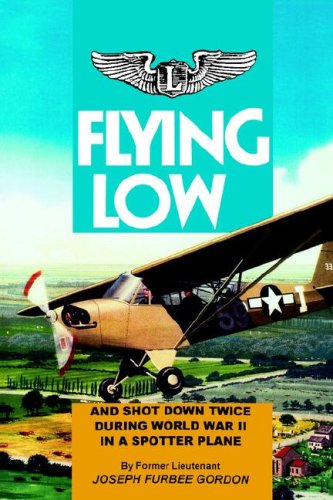 Flying Low: And Shot Down Twice During World War II in a Spotter Plane livre