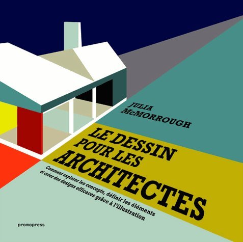 Le dessin pour les architectes : Comment explorer les concepts, définir les éléments et créer des designs efficaces grâce à l'illustration Le dessin pour les architectes : Comment explorer les concepts, définir les éléments et créer des designs efficaces grâce à l'illustration