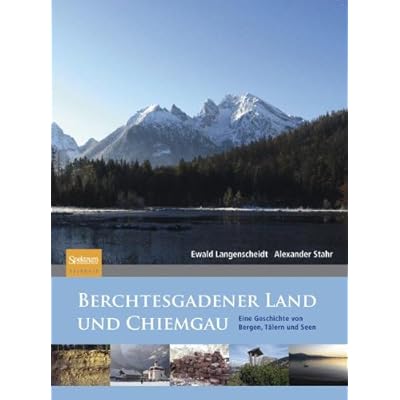 Berchtesgadener Land und Chiemgau: Eine Geschichte von Bergen, Tälern und Seen Berchtesgadener Land und Chiemgau: Eine Geschichte von Bergen, Tälern und Seen