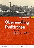 Obersendling und Thalkirchen in den Jahren 1933-1945: Spurensuche im Münchner Süden by 