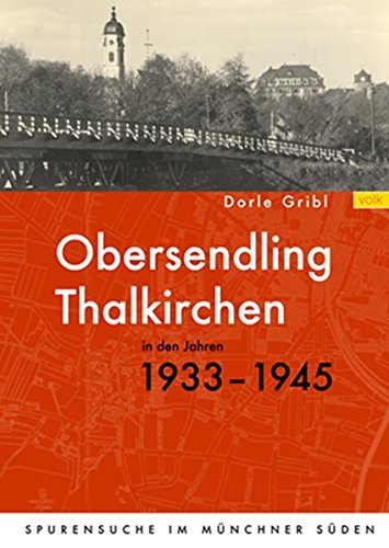 Obersendling und Thalkirchen in den Jahren 1933-1945: Spurensuche im Münchner Süden
