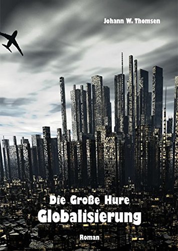 Die Große Hure Globalisierung: Roman
