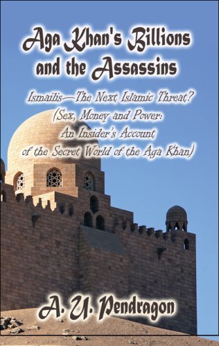 Aga Khan's Billions and the Assassins: Ismailis-The Next Islamic Threat? (Sex, Money and Power: An Insider's Account of the Secret World of the Aga Khan) by A. U. Pendragon (30-Jun-2008) Paperback