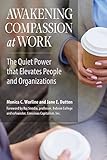 Awakening Compassion at Work: The Quiet Power That Elevates People and Organizations (English Edition) by 