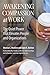 Awakening Compassion at Work: The Quiet Power That Elevates People and Organizations (English Edition) by 