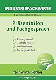 Industriefachwirte: Präsentation und Fachgespräch: Prüfungsablauf - Themenbeispiele - Medieneinsatz - Musterpräsentation by Reinhard Fresow