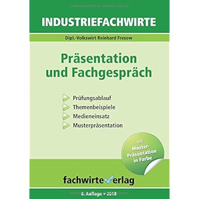Industriefachwirte: Präsentation und Fachgespräch: Prüfungsablauf - Themenbeispiele - Medieneinsatz - Musterpräsentation Industriefachwirte: Präsentation und Fachgespräch: Prüfungsablauf - Themenbeispiele - Medieneinsatz - Musterpräsentation
