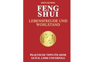 FENG SHUI Lebensfreude und Wohlstand: Praktische Tipps für mehr Glück, Liebe und Erfolg