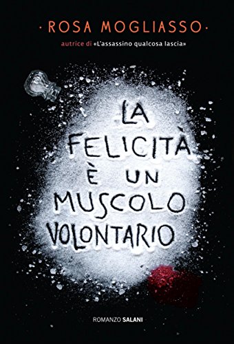 Rosa Mogliasso - La felicità è un muscolo volontario (2012)