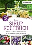 Image de Das Sirup-Kochbuch: 100 feine Limonaden- und Getränkekonzentrate aus Früchten, Blüten, Kräutern