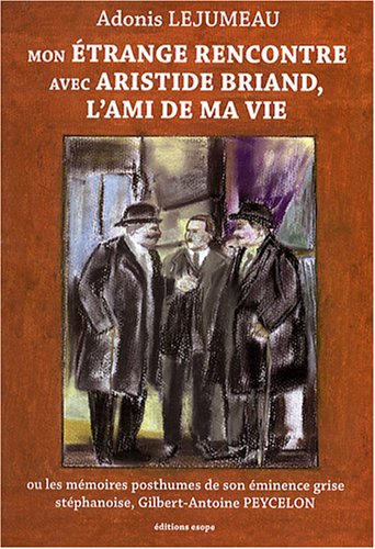 couverture de : Mon &eacute;trange rencontre avec Aristide Briand, l'ami de ma v...