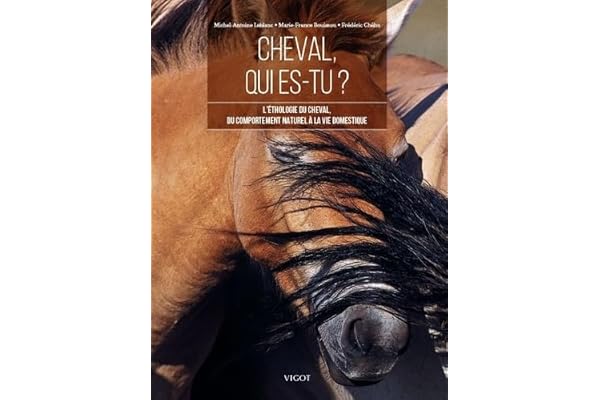 Cheval, qui es-tu ?: L'éthologie du cheval, du comportement naturel à la vie domestique