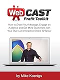 Webcast Profit Toolkit: How to Share Your Message, Engage an Audience and Get More Customers with Your Own Live Interactive Online TV Show (English Edition) by Mike Koenigs