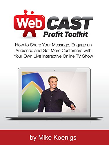 Webcast Profit Toolkit: How to Share Your Message, Engage an Audience and Get More Customers with Your Own Live Interactive Online TV Show (English Edition)