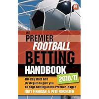 The Premier Football Betting Handbook 2010/11: The key stats and strategies to give you an edge betting on the Premier League