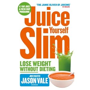 The Juice Master Juice Yourself Slim: The Healthy Way To Lose Weight Without Dieting