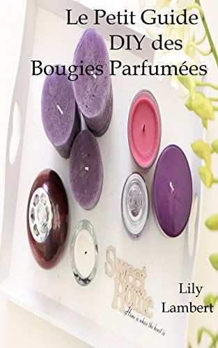 Le petit guide DIY des Bougies Parfumées: Je crée mes bougies parfumées moi-même (French Edition) Kindle Edition