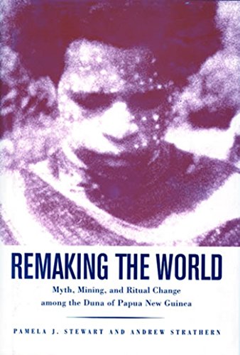 Remaking the World: Myth, Mining, and Ritual Change Among the Duna of Papua New Guinea (Smithsonian Series in Ethnographic Inquiry)