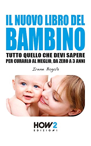 Download IL NUOVO LIBRO DEL BAMBINO: Tutto Quello che Devi Sapere per Curarlo al Meglio, da Zero a 3 Anni (HOW2 Edizioni Vol. 97) Download IL NUOVO LIBRO DEL BAMBINO: Tutto Quello che Devi Sapere per Curarlo al Meglio, da Zero a 3 Anni (HOW2 Edizioni Vol. 97)
