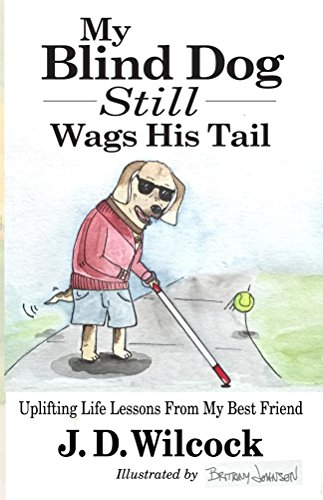 My Blind Dog Still Wags His Tail: Uplifting Life Lessons From My Best Friend (