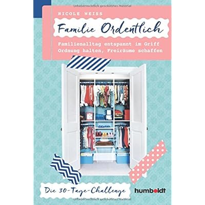 Familie ordentlich: Familienalltag entspannt im Griff, Ordnung halten, Freiräume schaffen. Die 30-Tage-Challenge Familie ordentlich: Familienalltag entspannt im Griff, Ordnung halten, Freiräume schaffen. Die 30-Tage-Challenge