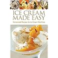 Ice Cream Made Easy: Homemade Recipes for Ice Cream Machines