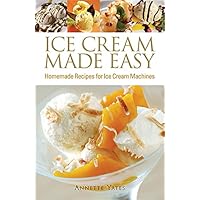 Ice Cream Made Easy: Homemade Recipes for Ice Cream Machines