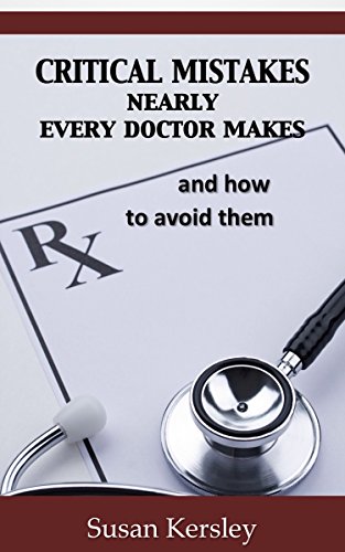 Critical Mistakes, Nearly Every Doctor Makes: and how to avoid them