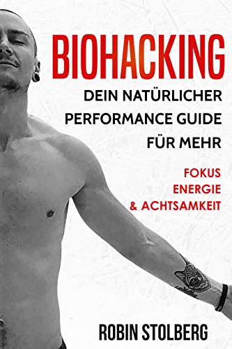 Biohacking: Dein natürlicher Performance Guide für mehr Fokus, Energie und Achtsamkeit (bewusste S Biohacking: Dein natürlicher Performance Guide für mehr Fokus, Energie und Achtsamkeit (bewusste S