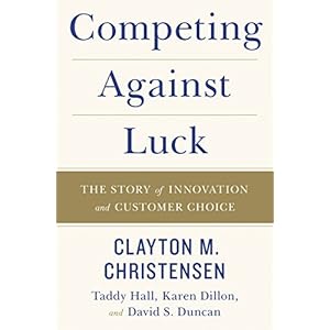 Competing Against Luck: The Story of Innovation and Customer Choice