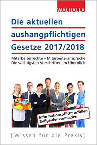 Preisvergleich Produktbild Die aktuellen aushangpflichtigen Gesetze 2017 / 2018: Mitarbeiterrechte - Mitarbeiteransprüche; Die wichtigsten Vorschriften im Überblick; Bereits mit Mutterschutzreform; Mit Kordel zum Aushängen