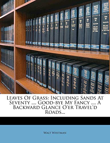 Leaves of Grass: Including Sands at Seventy .... Good-Bye My Fancy .... a Backward Glance O'Er Travel'd Roads... livre