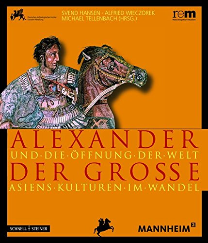 Alexander der Große und die Öffnung der Welt (Publikationen Der Reiss-Engelhorn-Museen)