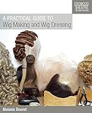 A Practical Guide to Wig Making and Wig Dressing (Crowood Theatre Companions) by Melanie Bouvet