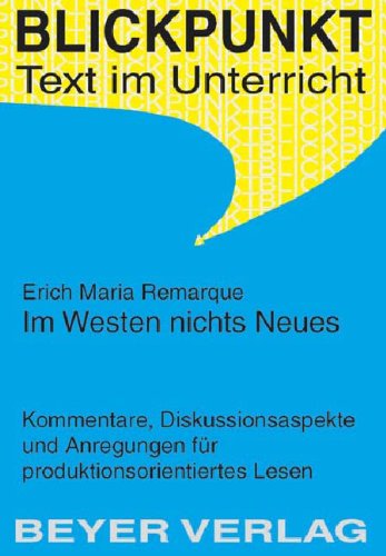 Download Im Westen nichts Neues: Kommentare, Diskussionsaspekte und Anregungen für produktionsorientiertes Lesen (Blickpunkt, Text im Unterricht Bd.517) Download Im Westen nichts Neues: Kommentare, Diskussionsaspekte und Anregungen für produktionsorientiertes Lesen (Blickpunkt, Text im Unterricht Bd.517)