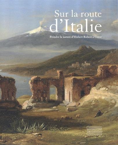 Download Sur la route d'Italie : Peindre la nature d'Hubert Robert à Corot Download Sur la route d'Italie : Peindre la nature d'Hubert Robert à Corot