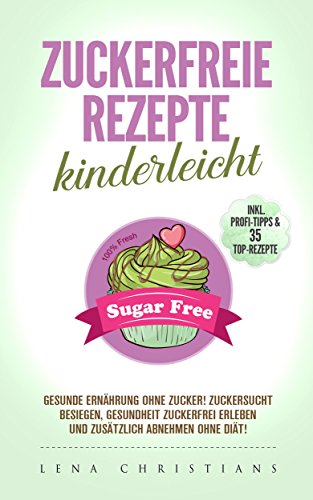 Livres Couvertures de Zuckerfreie Rezepte kinderleicht: Gesunde Ernährung ohne Zucker! Zuckersucht besiegen, Gesundheit zuckerfrei erleben und zusätzlich abnehmen ohne Diät! ... & 35 Top-Rezepte! (German Edition)