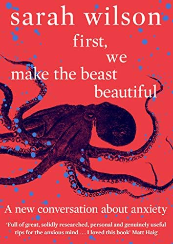 First, We Make the Beast Beautiful: A new conversation about anxiety