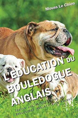 Télécharger L'EDUCATION DU BOULEDOGUE ANGLAIS: Toutes les astuces pour un Bouledogue Anglais bien éduqué Livre PDF Gratuit
