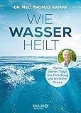 Wie Wasser heilt: Meine besten Tipps aus Forschung und ärztlicher Praxis by Dr. Thomas Rampp