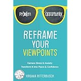 Reframe Your Viewpoints: Harness Stress &amp; Anxiety—Transform It Into Peace &amp; Confidence