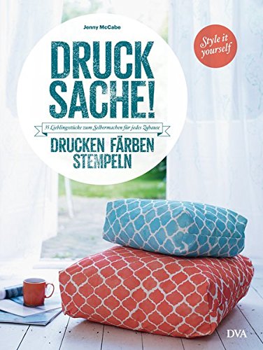 Download Drucksache!: 35 Lieblingsstücke zum Selbermachen für jedes Zuhause – Drucken, Färben, Stempeln …
