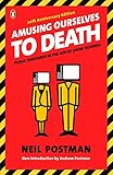 Amusing Ourselves to Death: Public Discourse in the Age of Show Business by Neil Postman, Andrew Postman